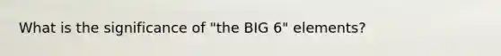 What is the significance of "the BIG 6" elements?