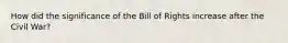 How did the significance of the Bill of Rights increase after the Civil War?