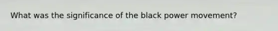 What was the significance of the black power movement?