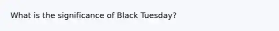 What is the significance of Black Tuesday?