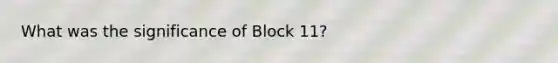 What was the significance of Block 11?