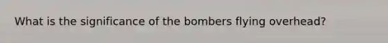 What is the significance of the bombers flying overhead?