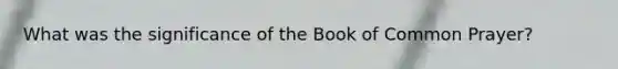 What was the significance of the Book of Common Prayer?