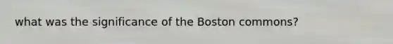 what was the significance of the Boston commons?