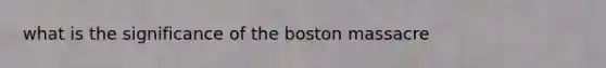 what is the significance of the boston massacre