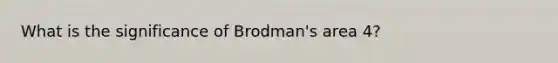 What is the significance of Brodman's area 4?