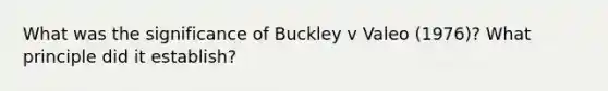 What was the significance of Buckley v Valeo (1976)? What principle did it establish?