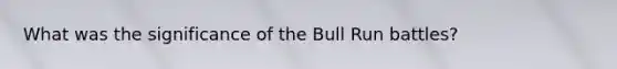 What was the significance of the Bull Run battles?