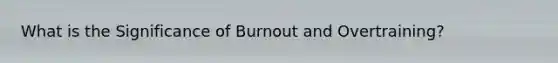 What is the Significance of Burnout and Overtraining?