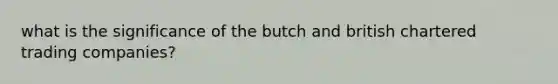 what is the significance of the butch and british chartered trading companies?