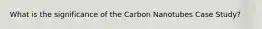 What is the significance of the Carbon Nanotubes Case Study?