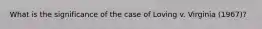 What is the significance of the case of Loving v. Virginia (1967)?