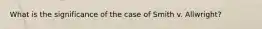 What is the significance of the case of Smith v. Allwright?