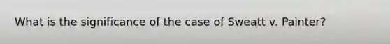 What is the significance of the case of Sweatt v. Painter?
