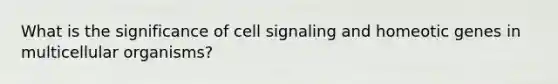 What is the significance of cell signaling and homeotic genes in multicellular organisms?