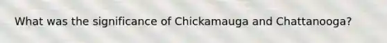 What was the significance of Chickamauga and Chattanooga?