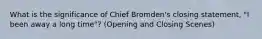 What is the significance of Chief Bromden's closing statement, "I been away a long time"? (Opening and Closing Scenes)