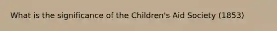 What is the significance of the Children's Aid Society (1853)