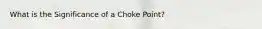 What is the Significance of a Choke Point?