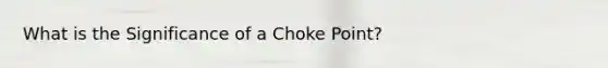 What is the Significance of a Choke Point?