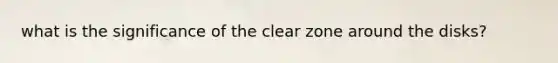 what is the significance of the clear zone around the disks?