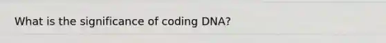 What is the significance of coding DNA?