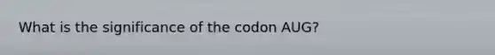 What is the significance of the codon AUG?