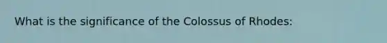 What is the significance of the Colossus of Rhodes: