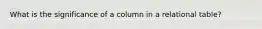 What is the significance of a column in a relational table?