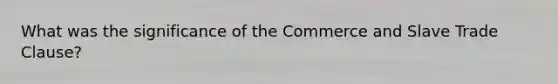 What was the significance of the Commerce and Slave Trade Clause?