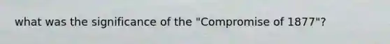 what was the significance of the "Compromise of 1877"?