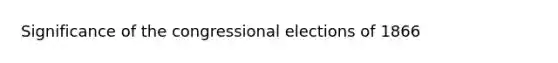 Significance of the congressional elections of 1866