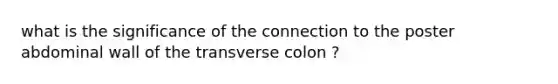 what is the significance of the connection to the poster abdominal wall of the transverse colon ?