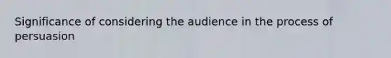 Significance of considering the audience in the process of persuasion