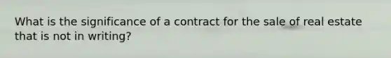 What is the significance of a contract for the sale of real estate that is not in writing?