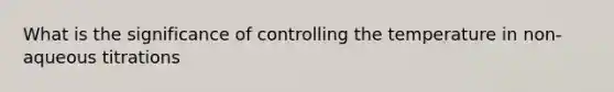 What is the significance of controlling the temperature in non-aqueous titrations