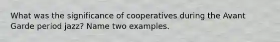 What was the significance of cooperatives during the Avant Garde period jazz? Name two examples.