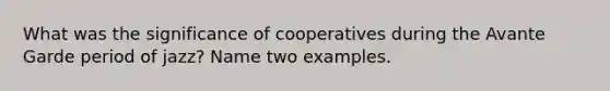 What was the significance of cooperatives during the Avante Garde period of jazz? Name two examples.