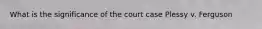 What is the significance of the court case Plessy v. Ferguson