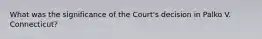 What was the significance of the Court's decision in Palko V. Connecticut?