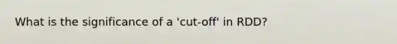 What is the significance of a 'cut-off' in RDD?