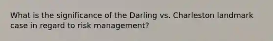 What is the significance of the Darling vs. Charleston landmark case in regard to risk management?