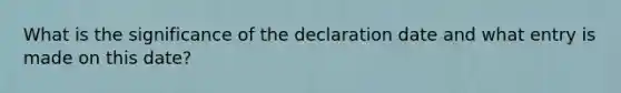 What is the significance of the declaration date and what entry is made on this date?