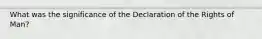 What was the significance of the Declaration of the Rights of Man?