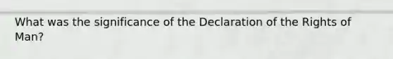 What was the significance of the Declaration of the Rights of Man?