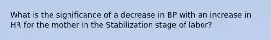 What is the significance of a decrease in BP with an increase in HR for the mother in the Stabilization stage of labor?