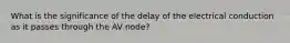 What is the significance of the delay of the electrical conduction as it passes through the AV node?