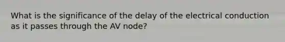 What is the significance of the delay of the electrical conduction as it passes through the AV node?