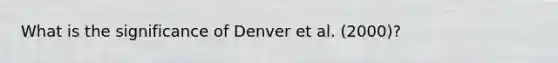 What is the significance of Denver et al. (2000)?