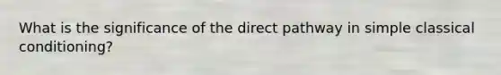 What is the significance of the direct pathway in simple <a href='https://www.questionai.com/knowledge/kI6awfNO2B-classical-conditioning' class='anchor-knowledge'>classical conditioning</a>?